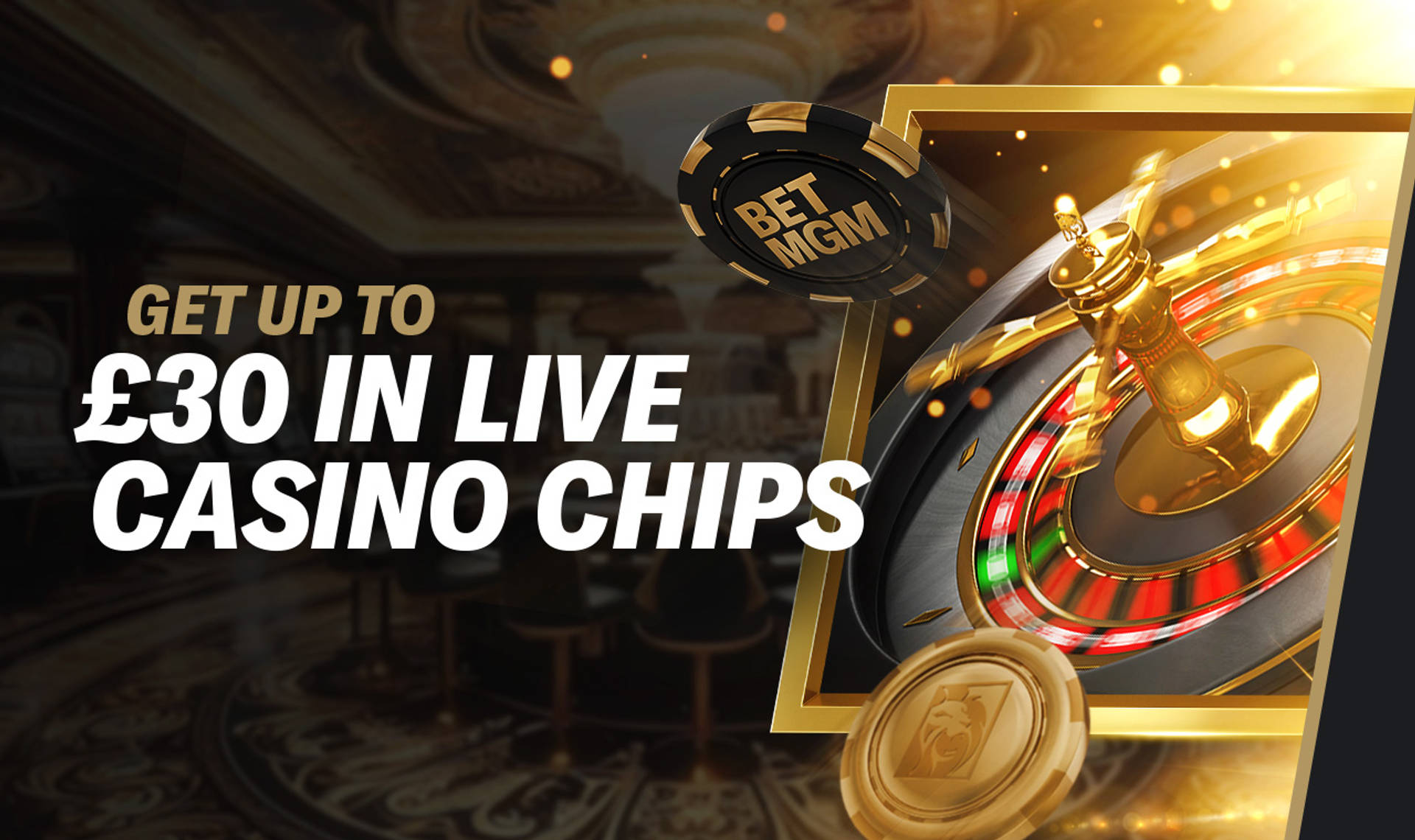 UP TO £30 IN LIVE CASINO CHIPS
