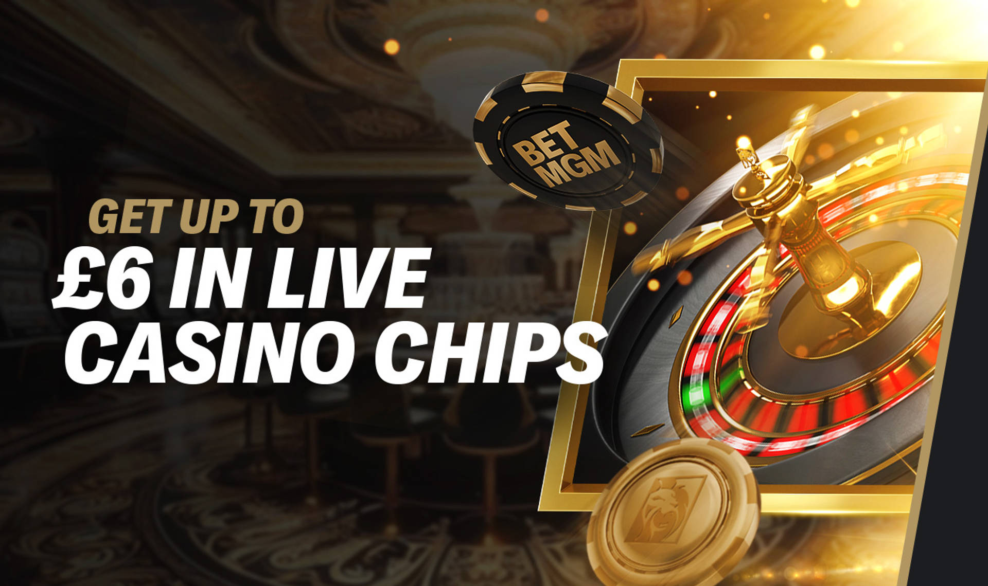 UP TO £6 IN LIVE CASINO CHIPS