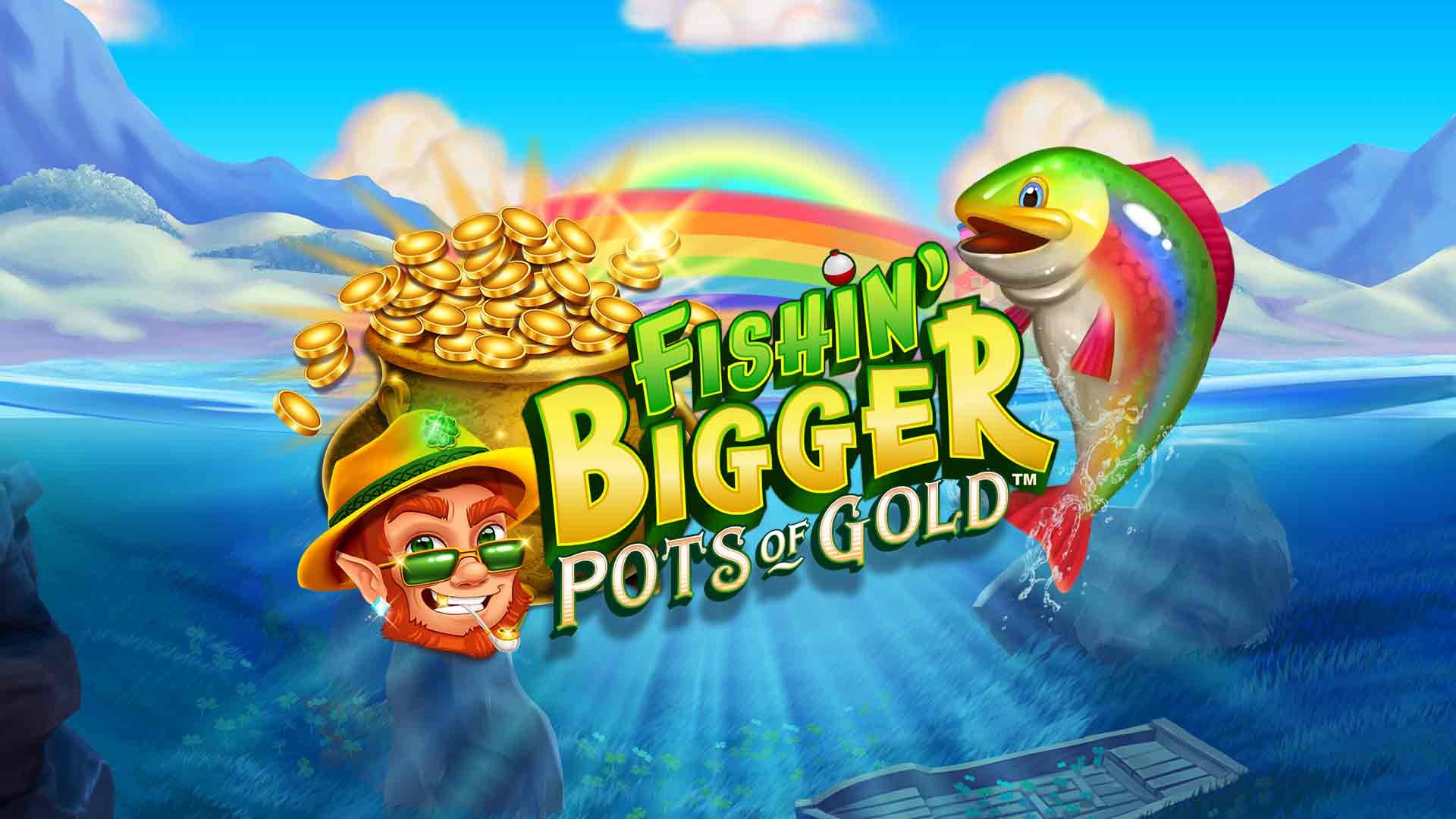 Fishin' BIGGER Pots Of Gold